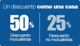 Un descuento como una casa. 50% de descuento para mutualistas, 25% de descuento para no mutualistas