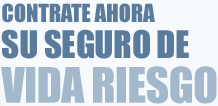 Contrate ahora su Seguro de Vida Riesgo